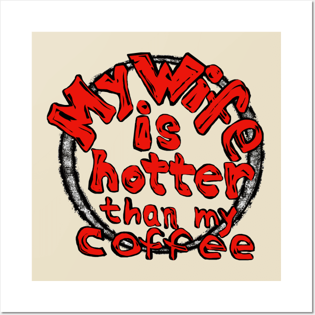My wife is hotter than my coffee Wall Art by Wirrr4U